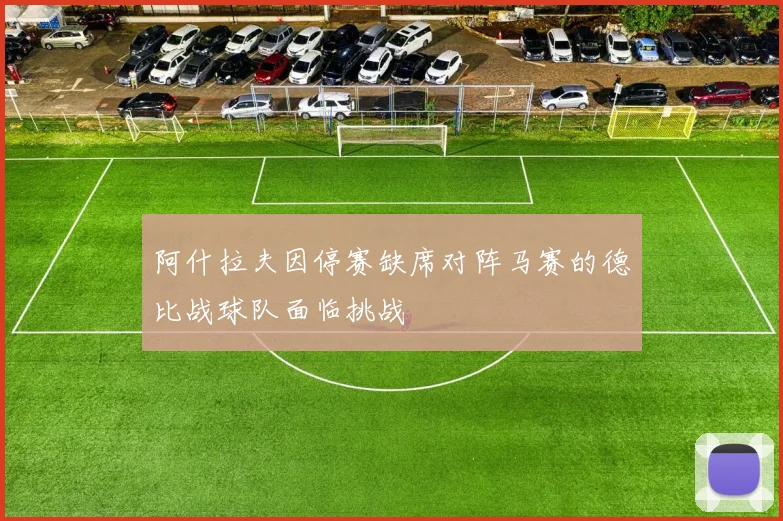 阿什拉夫因停赛缺席对阵马赛的德比战球队面临挑战