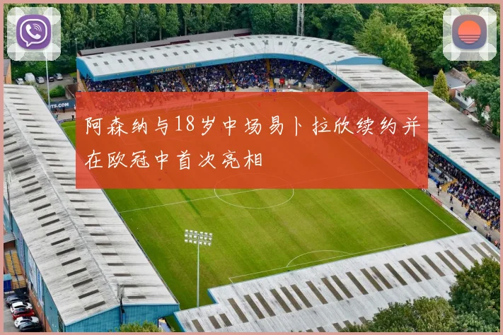 阿森纳与18岁中场易卜拉欣续约并在欧冠中首次亮相